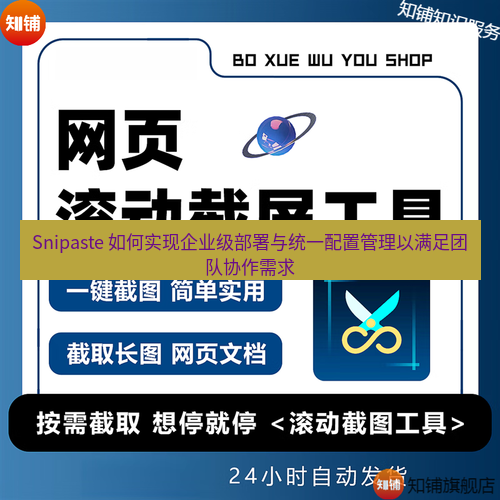 截图工具 Snipaste 如何实现企业级部署与统一配置管理以满足团队协作需求
