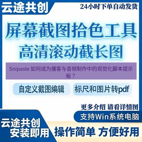 截图工具 Snipaste 如何成为播客与音频制作中的视觉化脚本提示板？