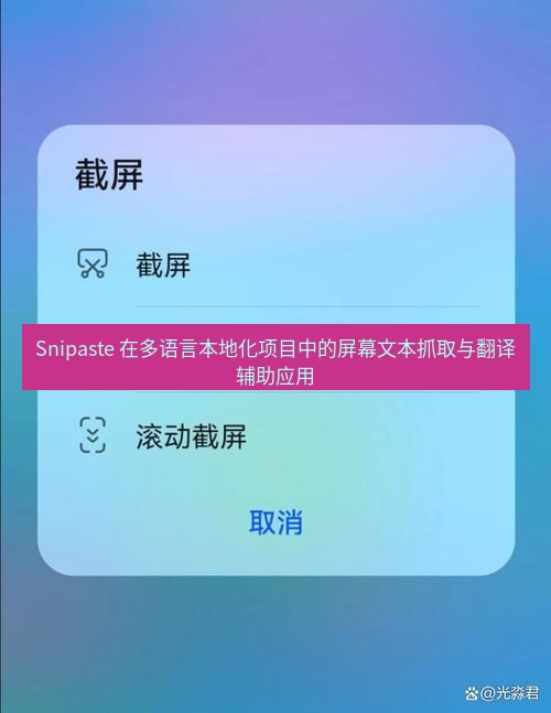截图工具 Snipaste 在多语言本地化项目中的屏幕文本抓取与翻译辅助应用