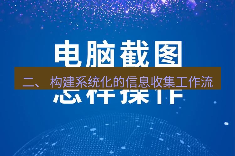 截图工具 二、 构建系统化的信息收集工作流