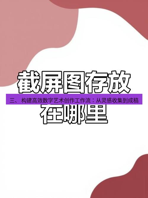 截图工具 三、 构建高效数字艺术创作工作流：从灵感收集到成稿