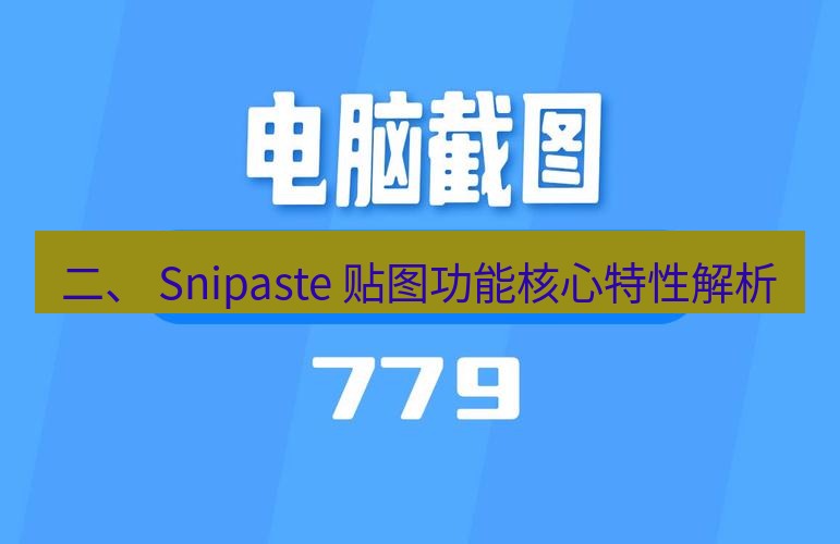 截图工具 二、 Snipaste 贴图功能核心特性解析