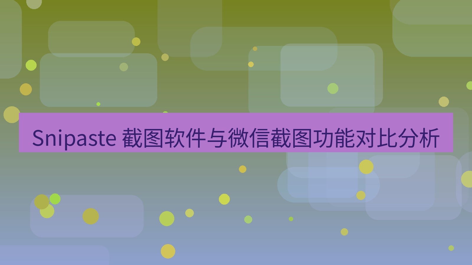 截图软件 Snipaste 截图软件与微信截图功能对比分析