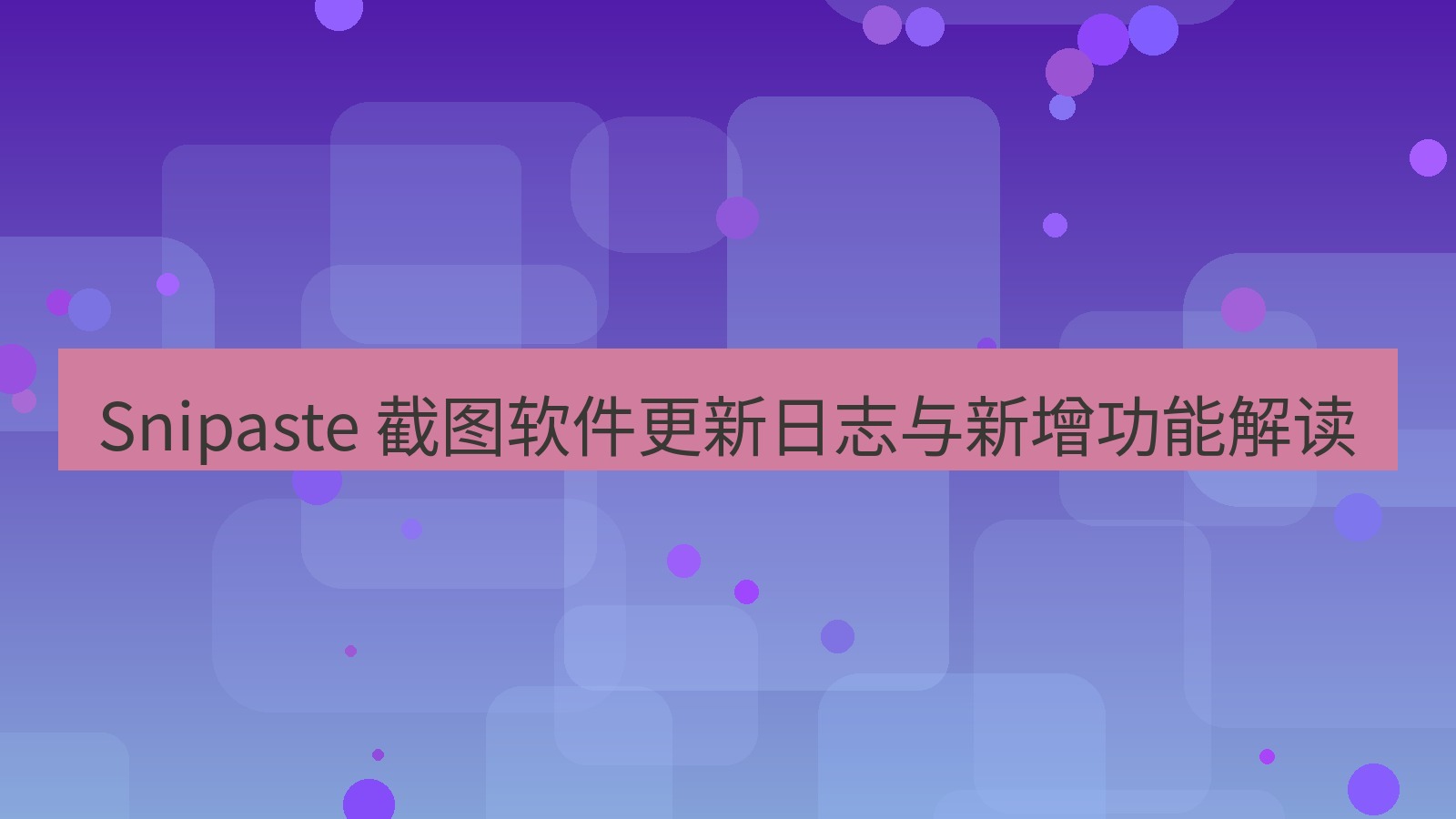 截图软件 Snipaste 截图软件更新日志与新增功能解读