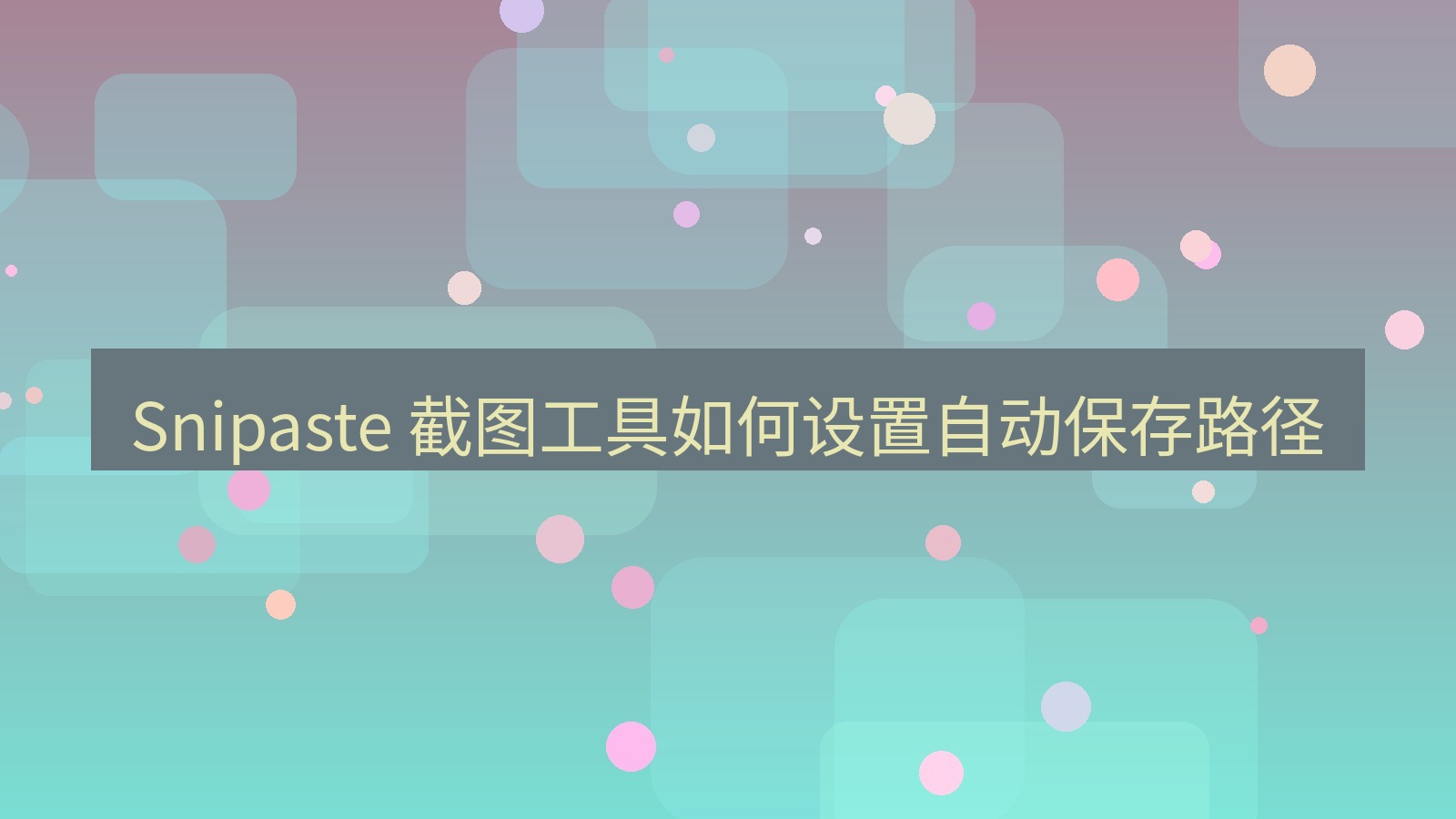 截图软件 Snipaste 截图工具如何设置自动保存路径