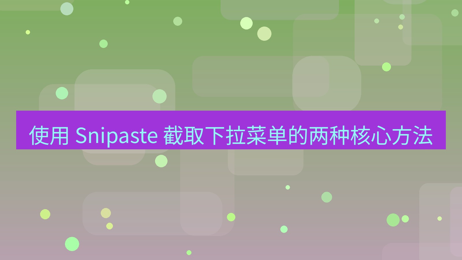 截图软件 使用 Snipaste 截取下拉菜单的两种核心方法