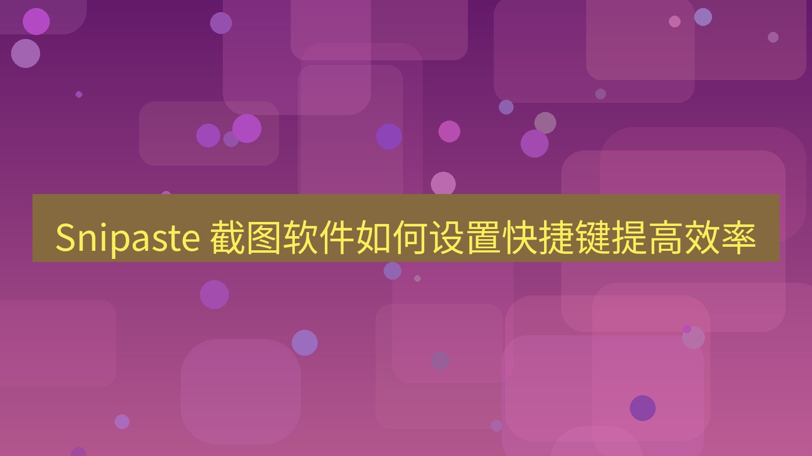 截图软件 Snipaste 截图软件如何设置快捷键提高效率