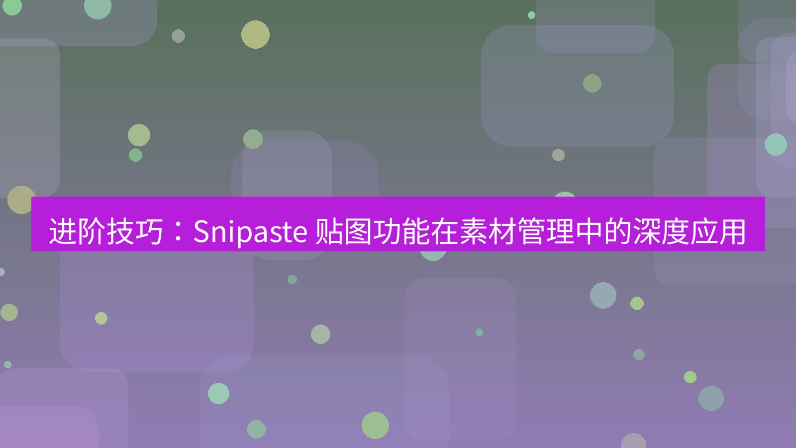 截图软件 进阶技巧：Snipaste 贴图功能在素材管理中的深度应用