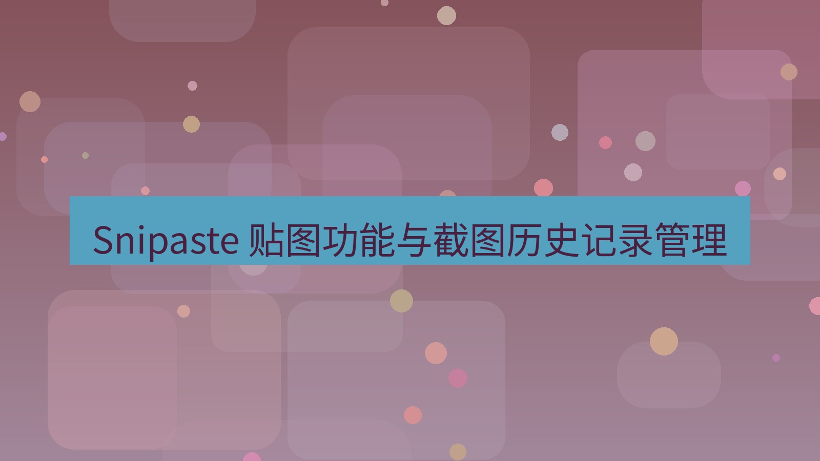 截图软件 Snipaste 贴图功能与截图历史记录管理